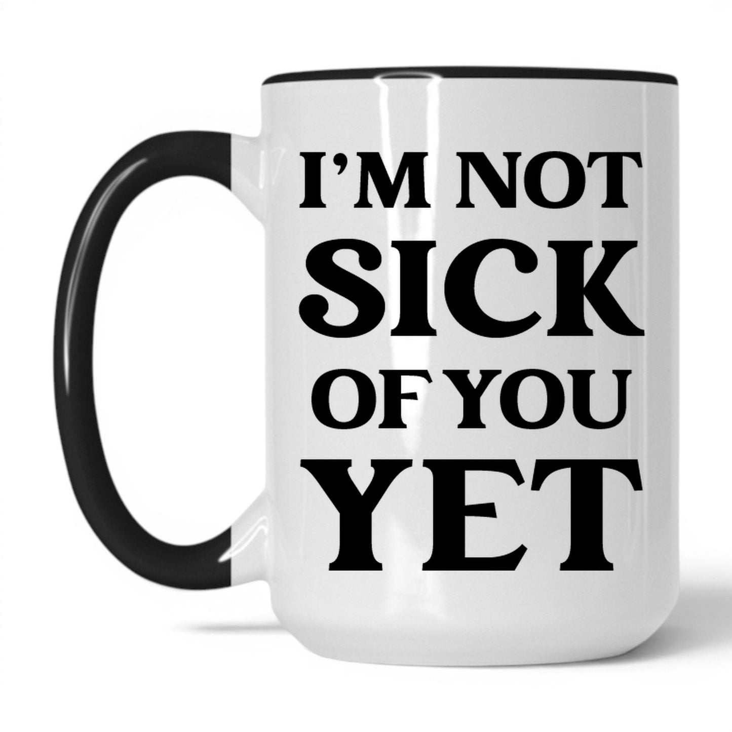 Lifestyle Photo #1 I'm Not Sick of You Yet Mug