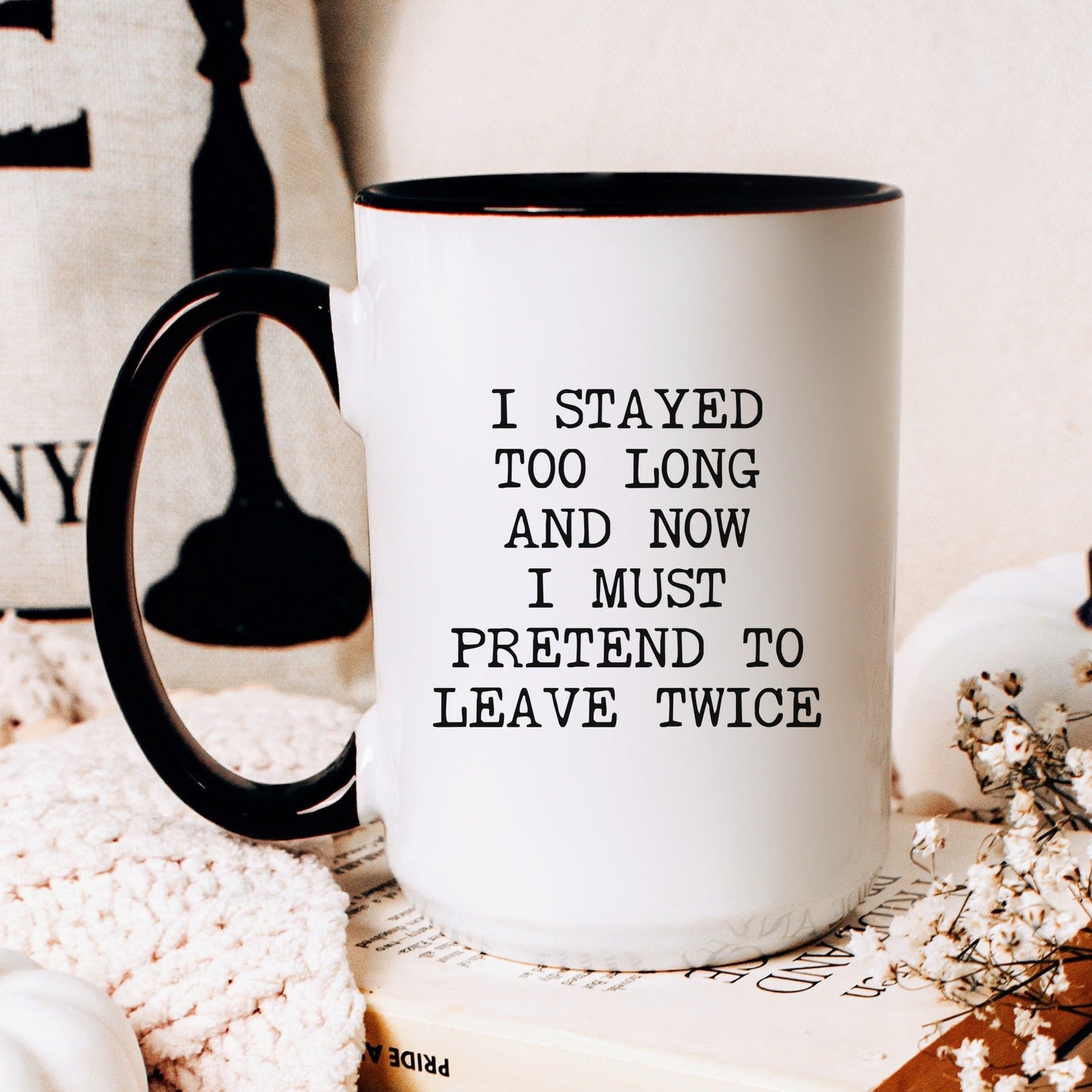 I Stayed Too Long And Now I Must Pretend To Leave Twice coffee mug