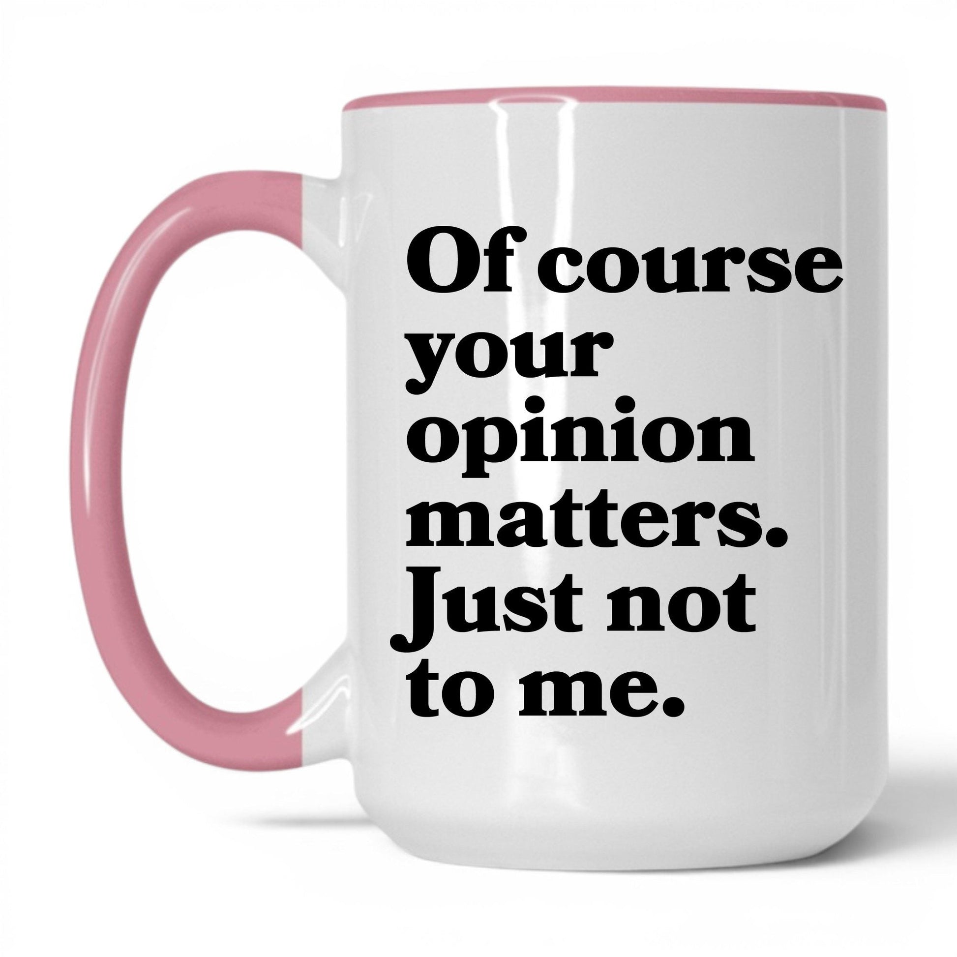 Opinion Matters Just Not to Me Mug – 15oz White/Pink Mug