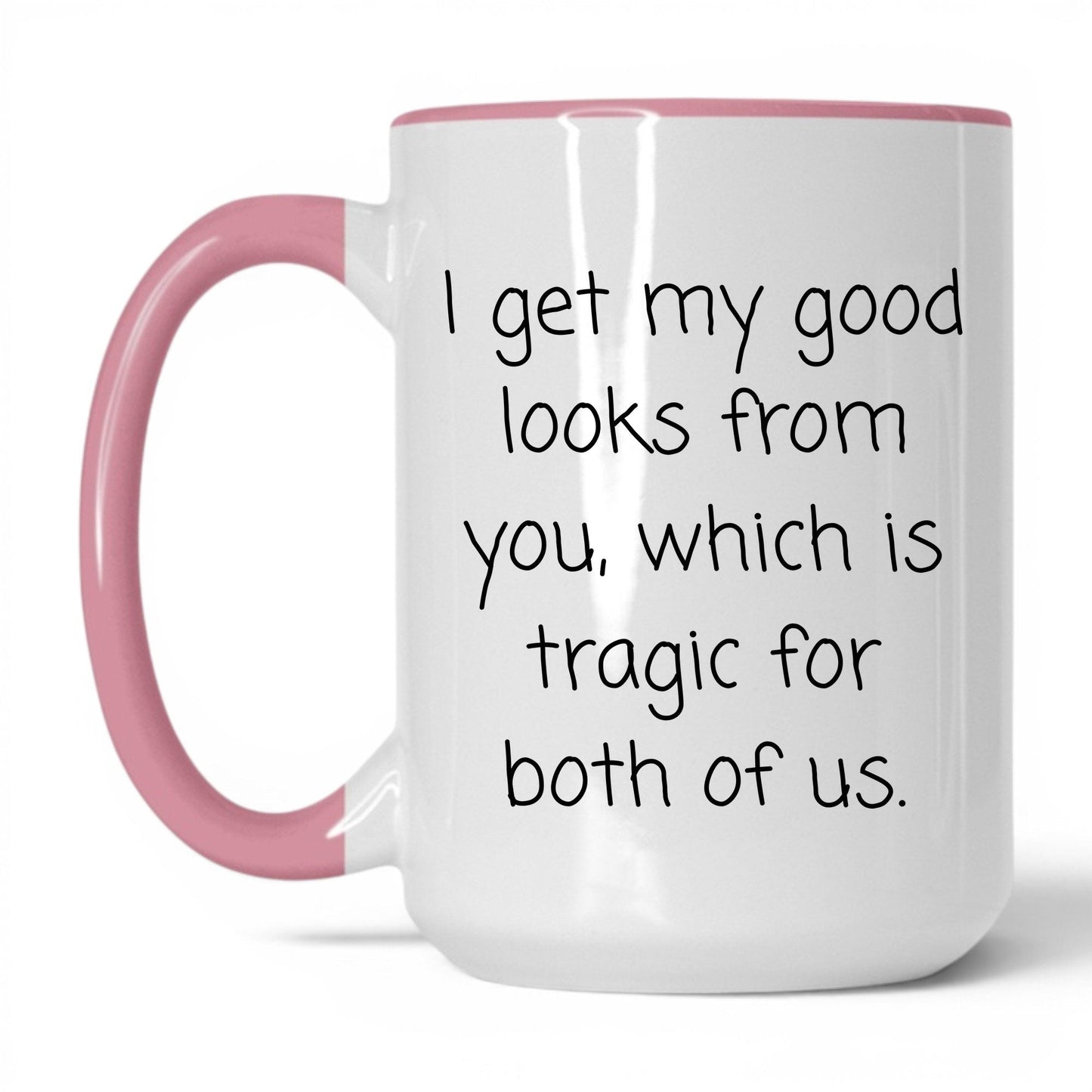 The Good Looks Are From You Mug – 15oz White/Pink Mug