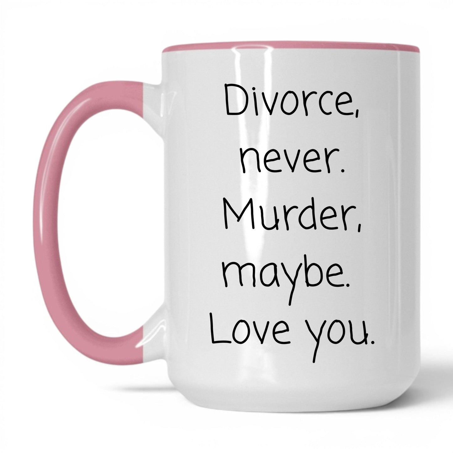 Divorce Never Murder Maybe Mug – 15oz White/Pink Mug