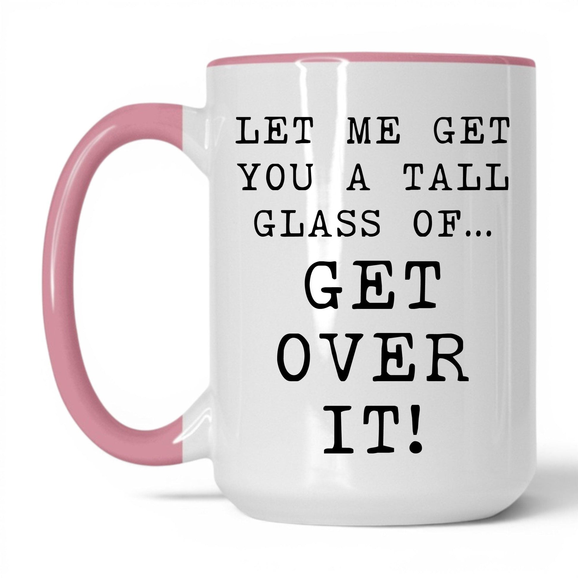 A Tall Glass of Get Over It Mug – 15oz White/Pink Mug