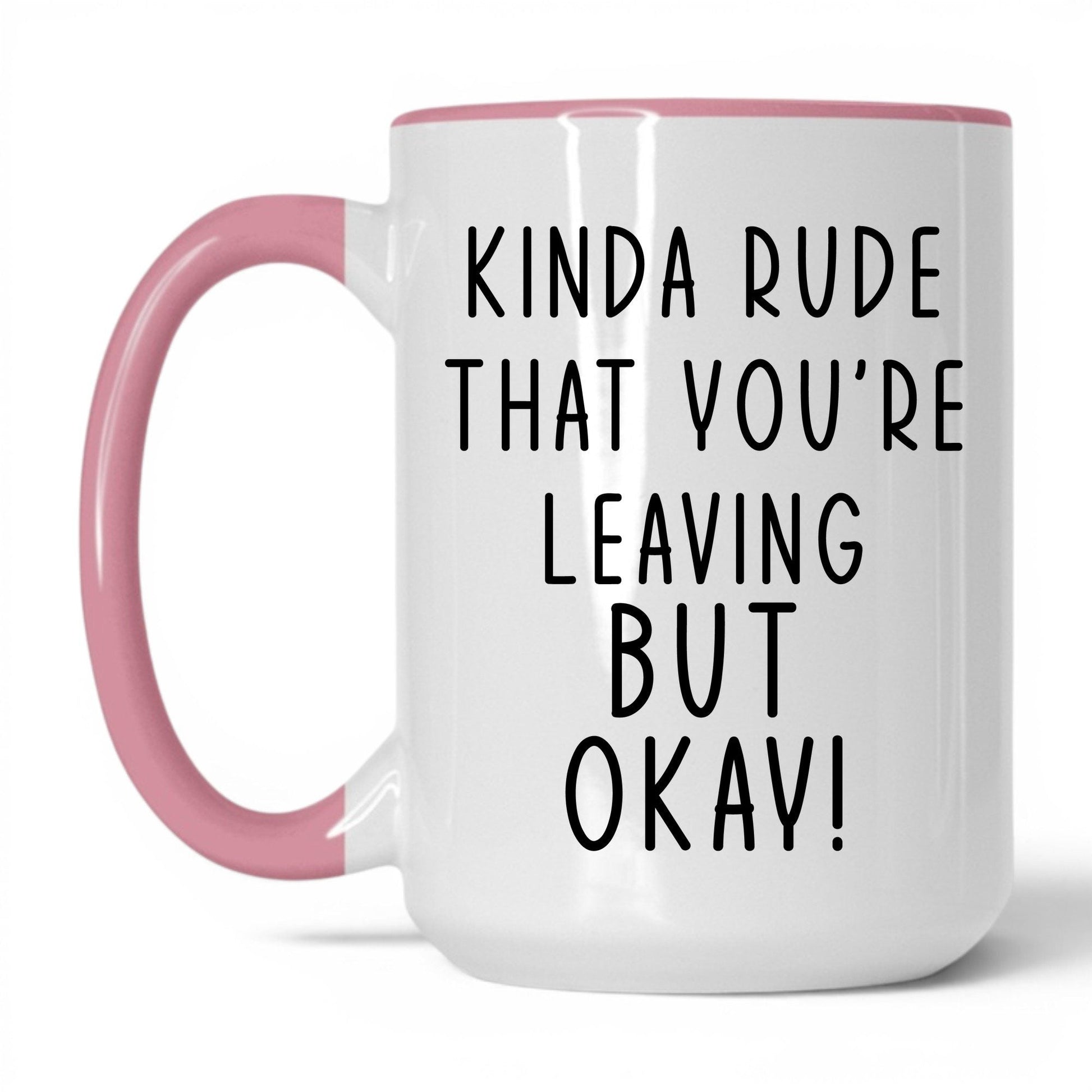 Kinda Rude That You're Leaving Mug – 15oz White/Pink Mug