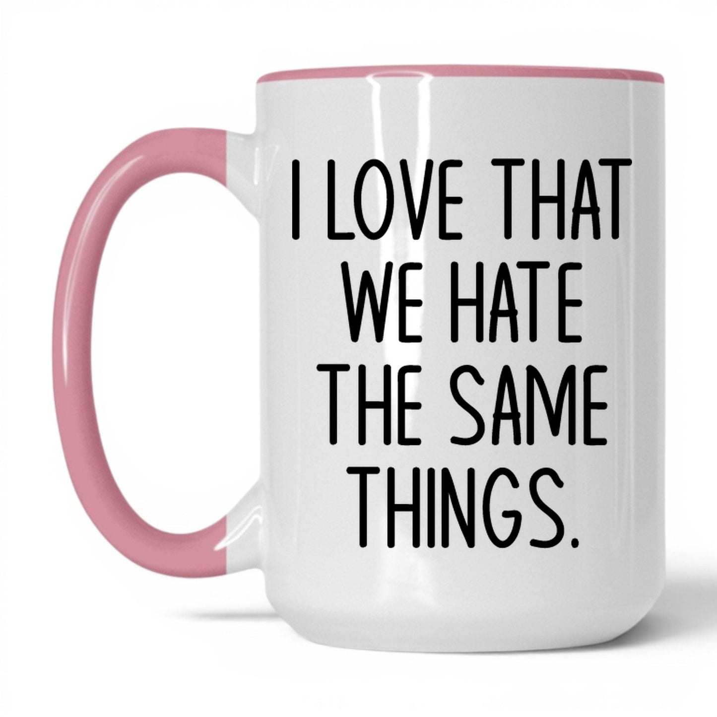 We Hate the Same Things Mug – 15oz White/Pink Mug