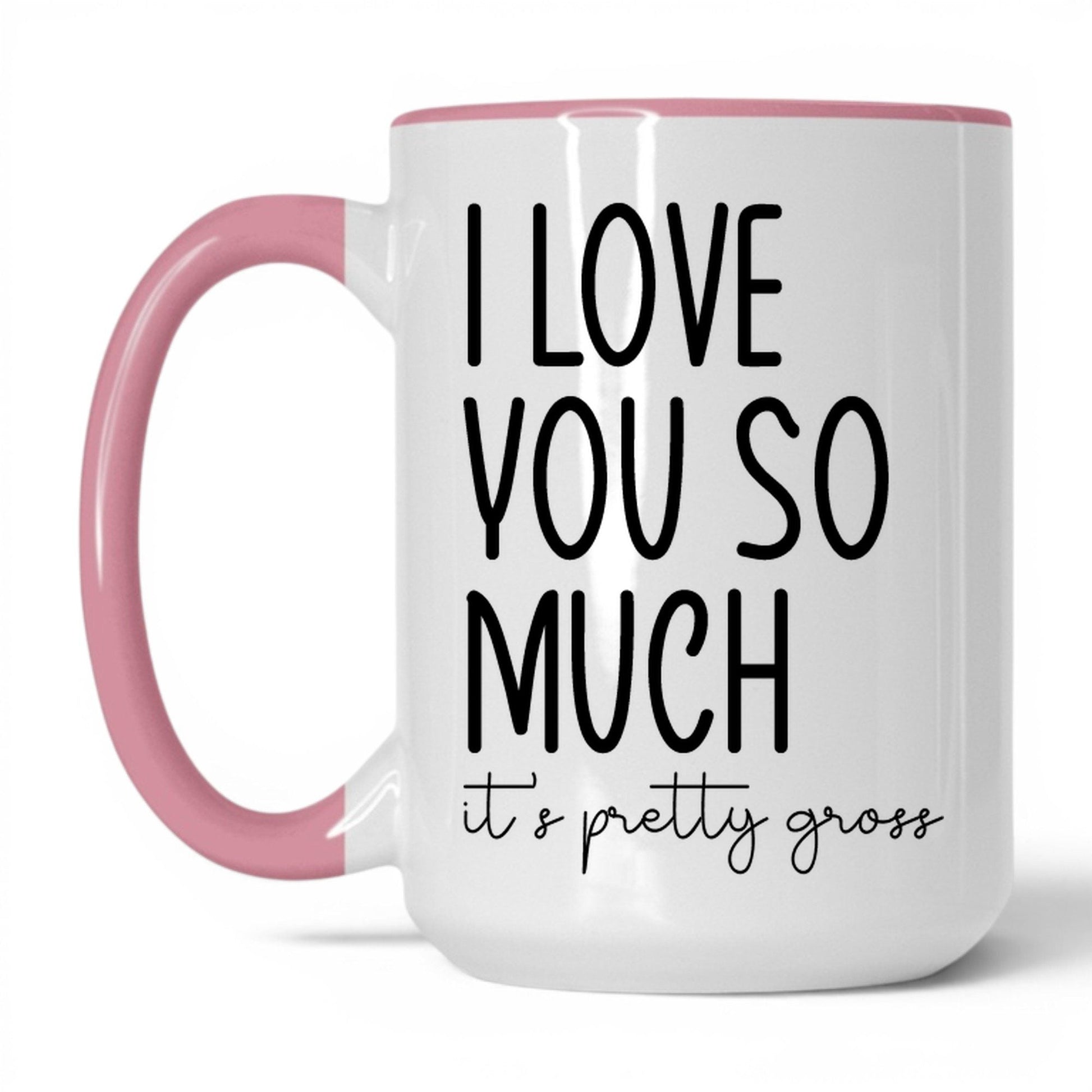 I Love You, It's Pretty Gross Mug – 15oz White/Pink Mug