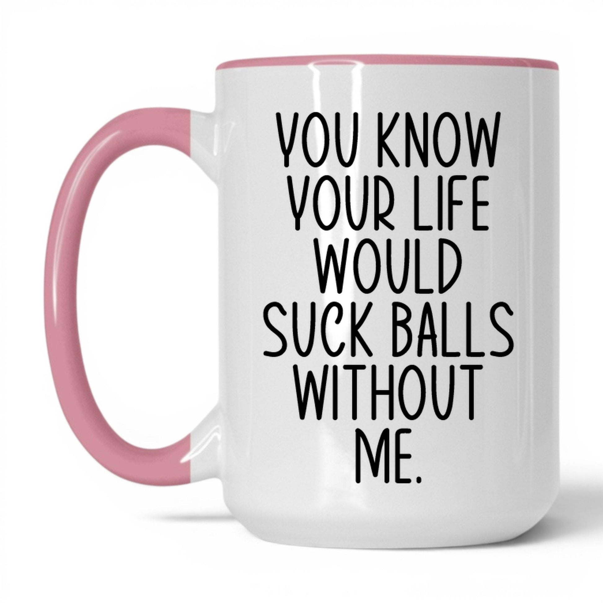 Your Life Would Suck Balls Mug – 15oz White/Pink Mug