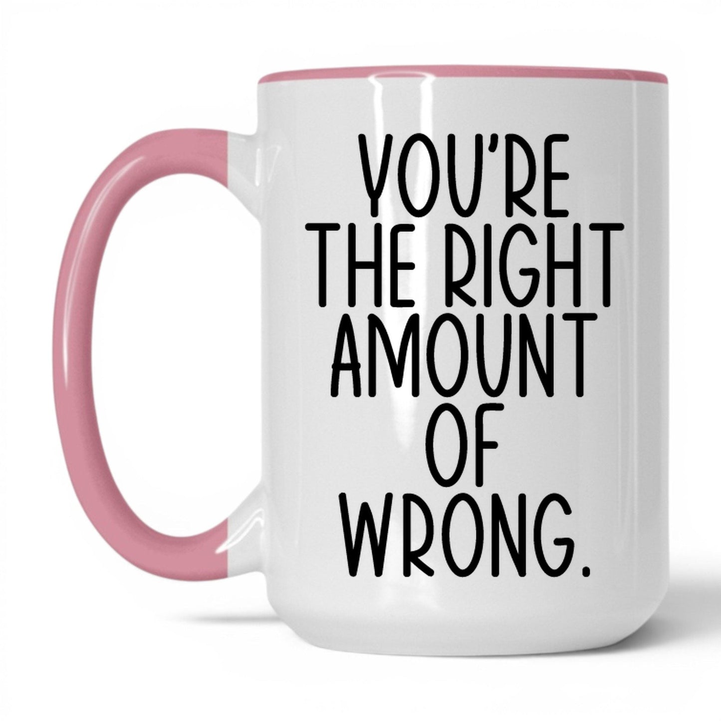 You're the Right Amount of Wrong Mug – 15oz White/Pink Mug