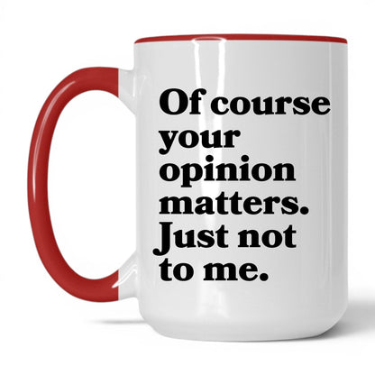 Opinion Matters Just Not to Me Mug – 15oz White/Red Mug