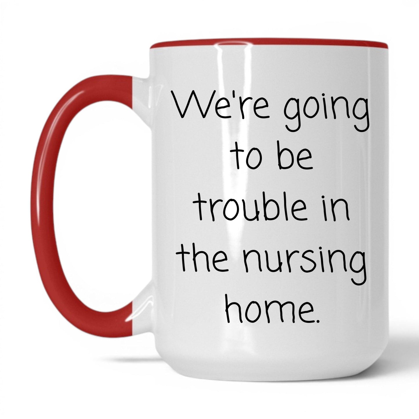 Trouble in the Nursing Home Mug – 15oz White/Red Mug