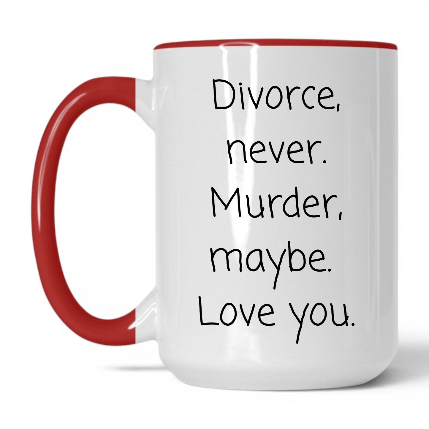 Divorce Never Murder Maybe Mug – 15oz White/Red Mug