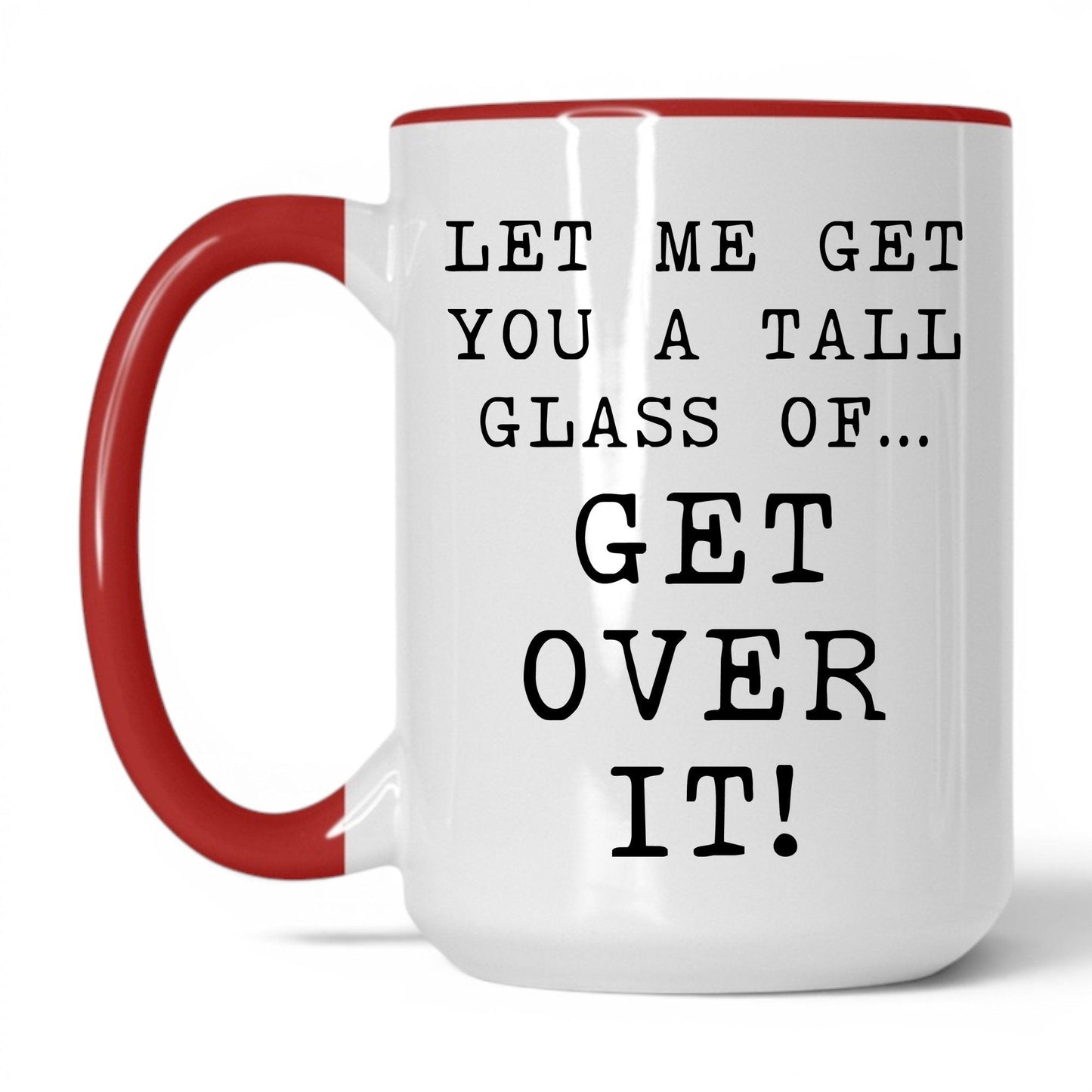 A Tall Glass of Get Over It Mug – 15oz White/Red Mug