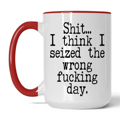Seized the Wrong F*cking Day Mug – 15oz White/Red Mug