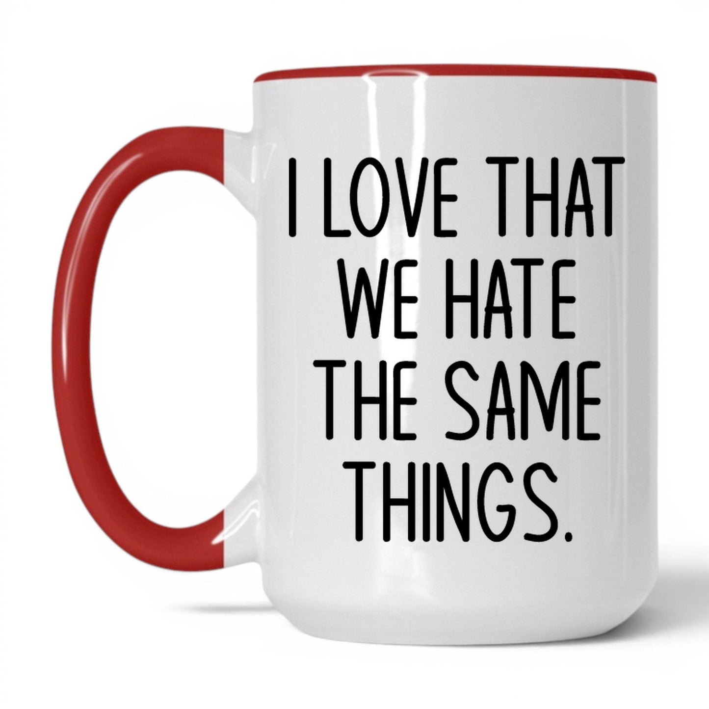 We Hate the Same Things Mug – 15oz White/Red Mug