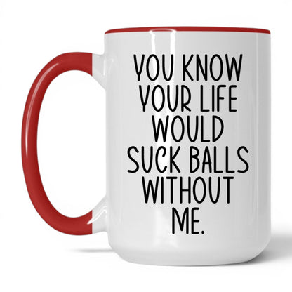 Your Life Would Suck Balls Mug – 15oz White/Red Mug