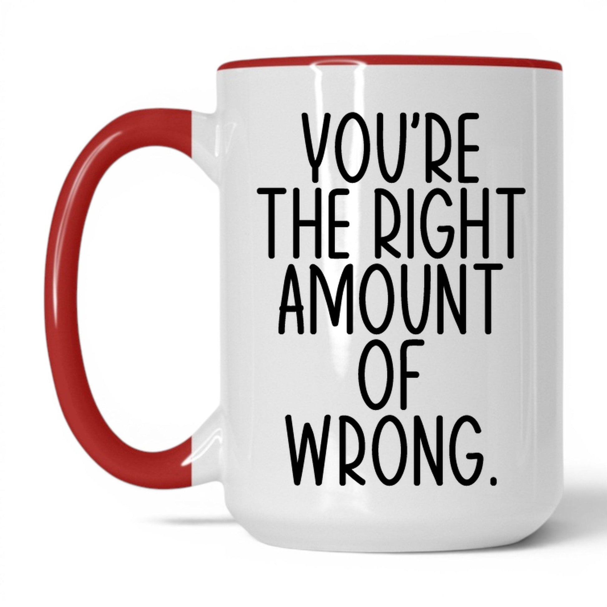 You're the Right Amount of Wrong Mug – 15oz White/Red Mug