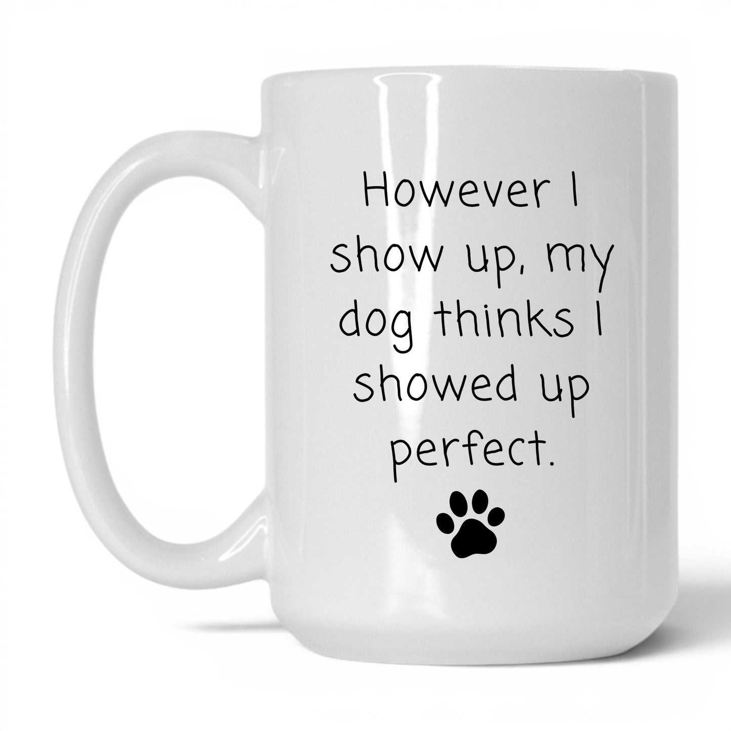 My Dog Thinks I'm Perfect Mug – 15oz White Mug