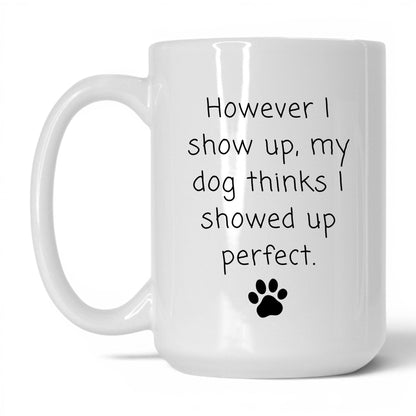 My Dog Thinks I'm Perfect Mug – 15oz White Mug