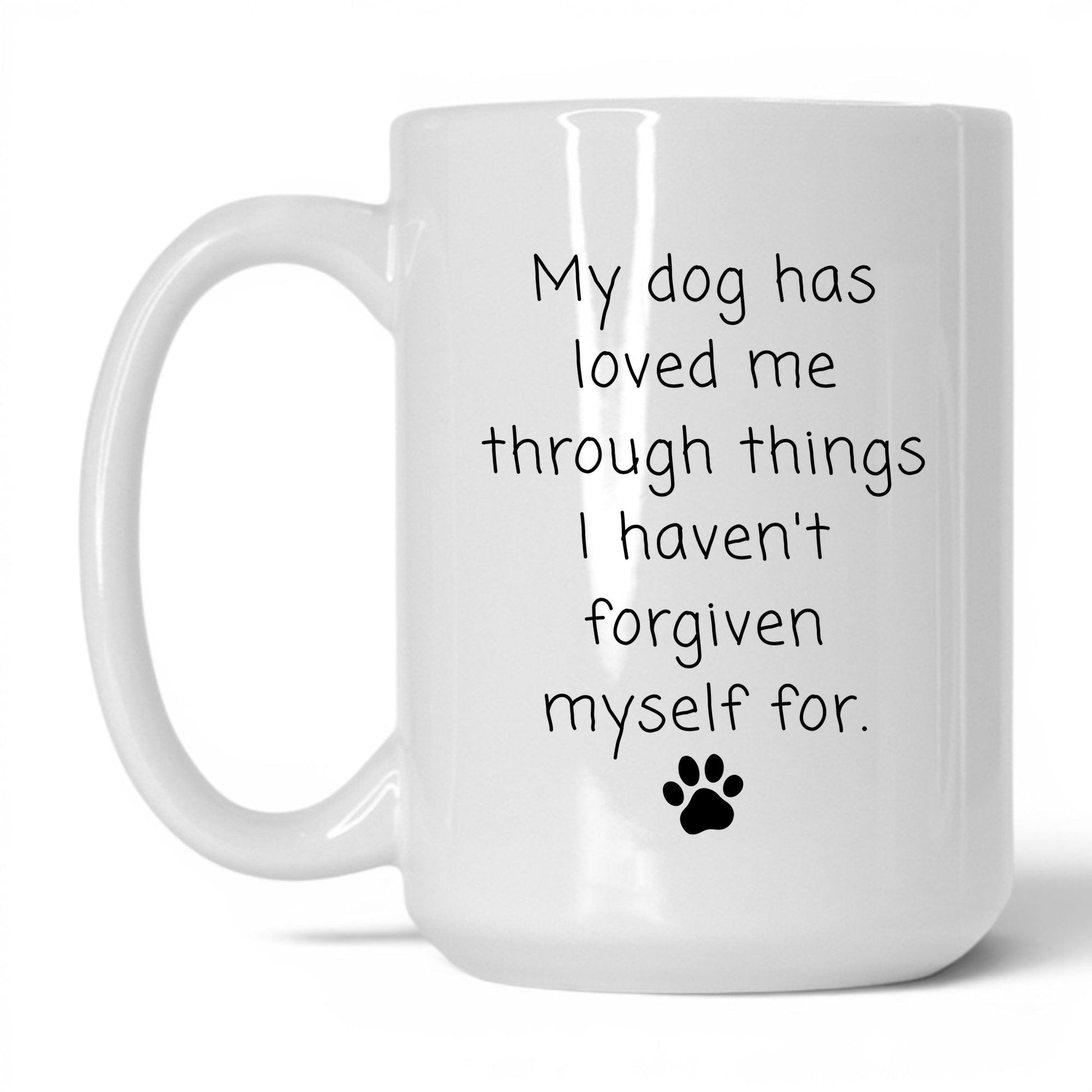 My Dog Loved Me Through It Mug – 15oz White Mug