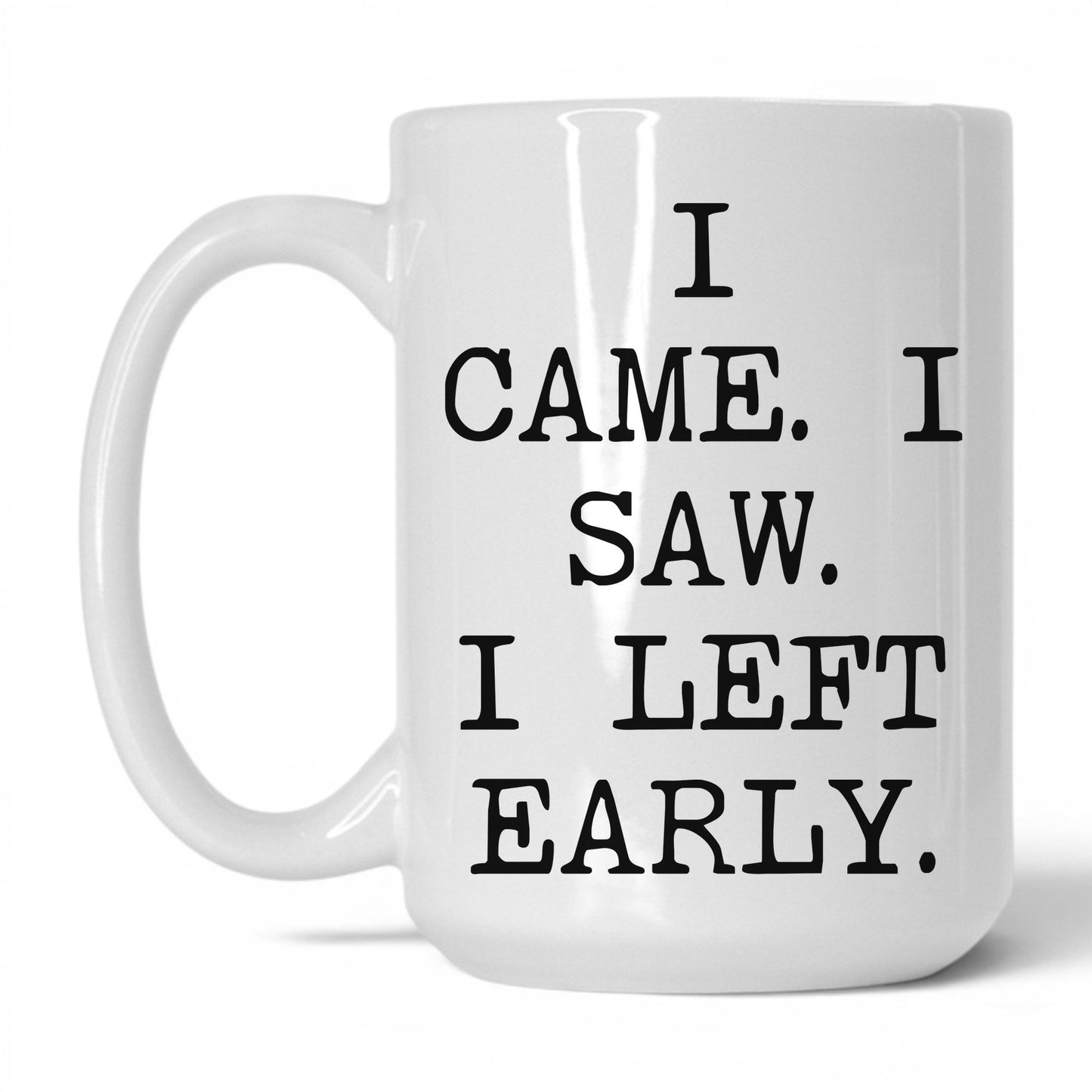 I Came I Saw I Left Early Mug – 15oz White Mug