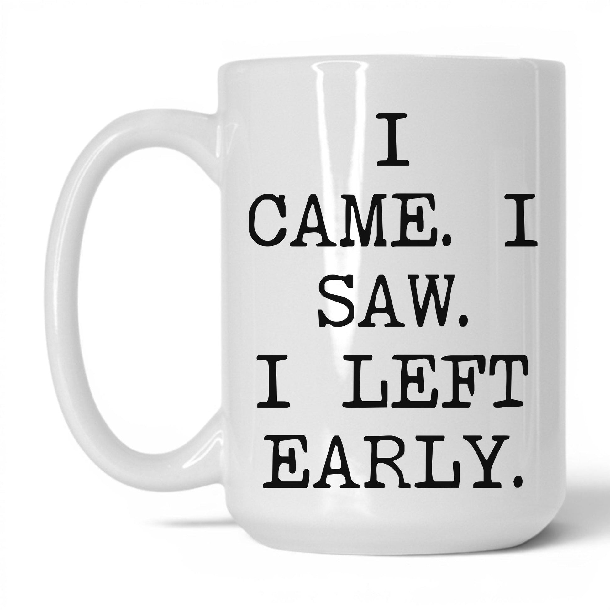 I Came I Saw I Left Early Mug – 15oz White Mug