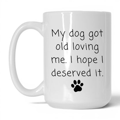 My Dog Got Old Loving Me Mug – 15oz White Mug