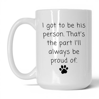 I Got to Be His Person Mug – 15oz White Mug