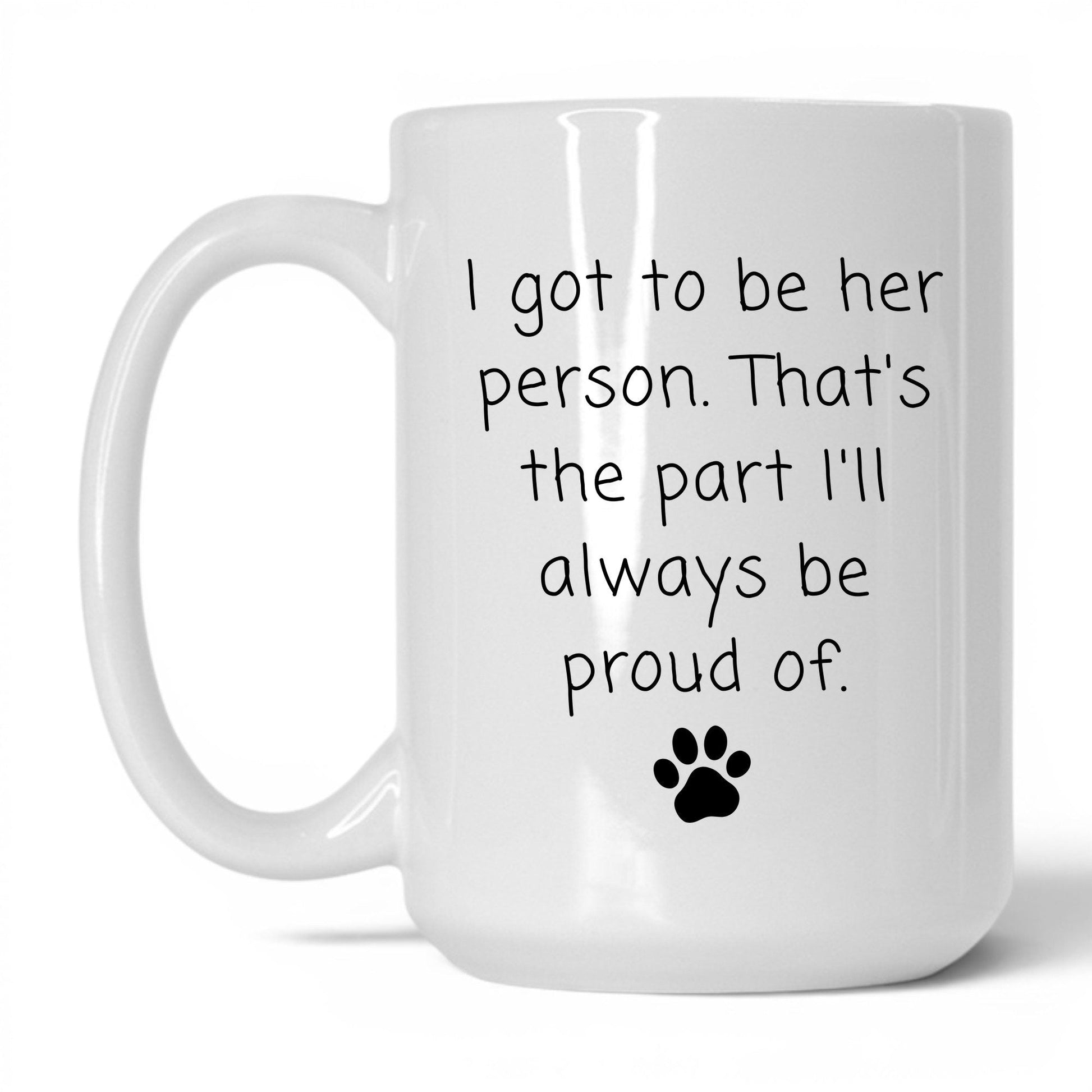 I Got to Be Her Person Mug – 15oz White Mug