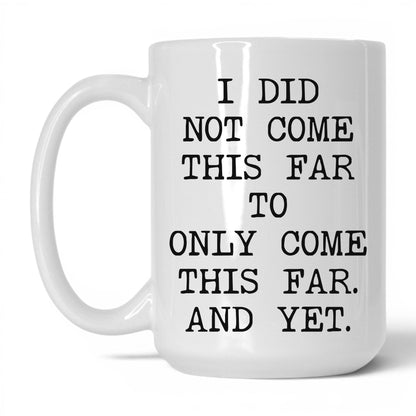 Did Not Come This Far Coffee Mug