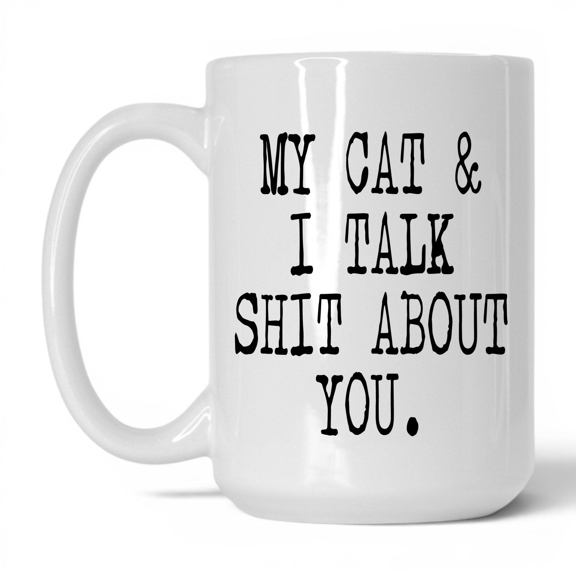 My Cat and I Talk Sh*t Mug – 15oz White Mug