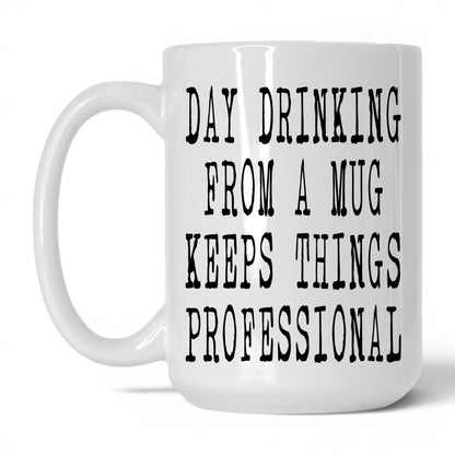 Day Drinking Keeps It Professional Mug – 15oz White Mug