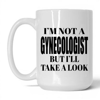 Not a Gynecologist But I'll Look Mug – 15oz White Mug