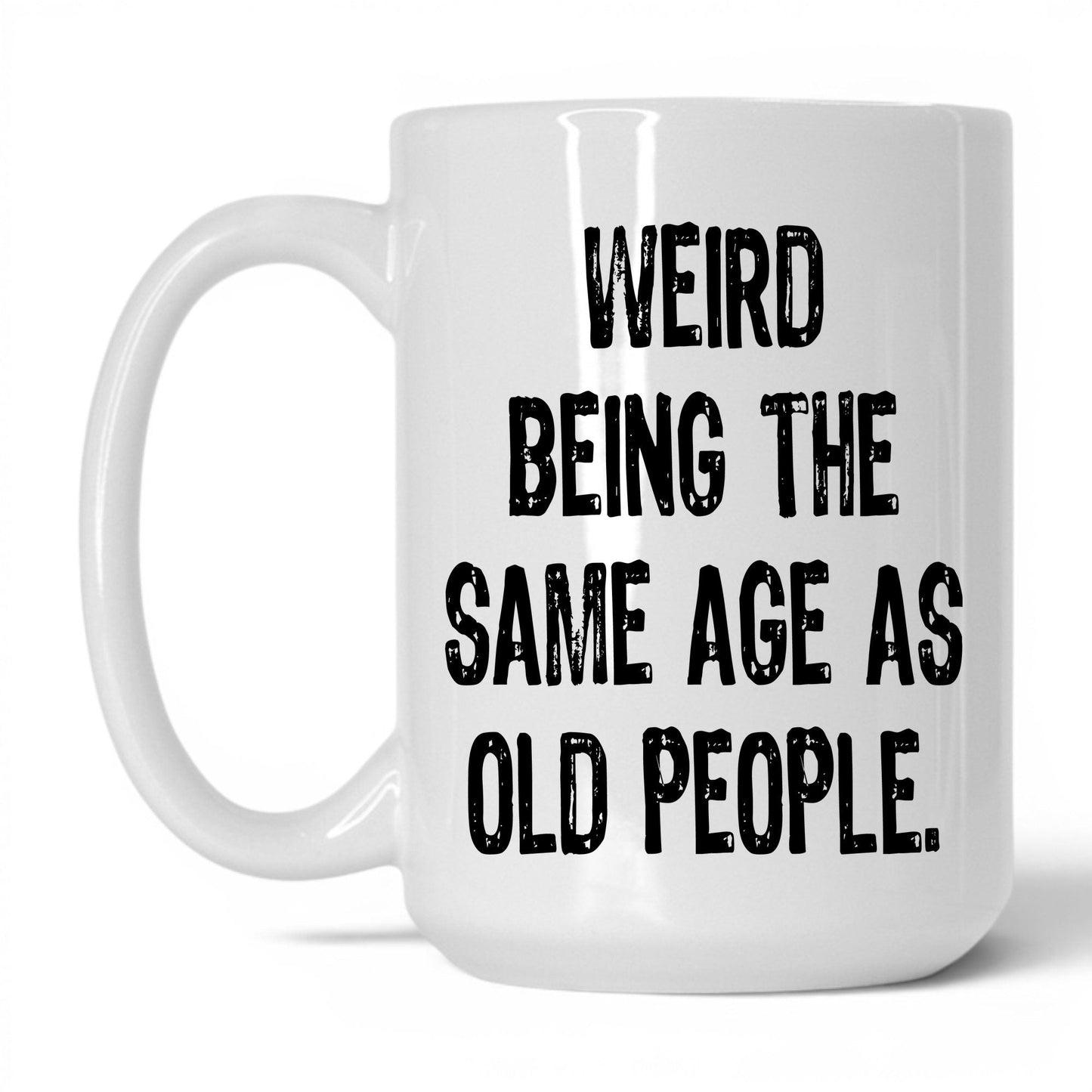 Same Age as Old People Mug – 15oz White Mug