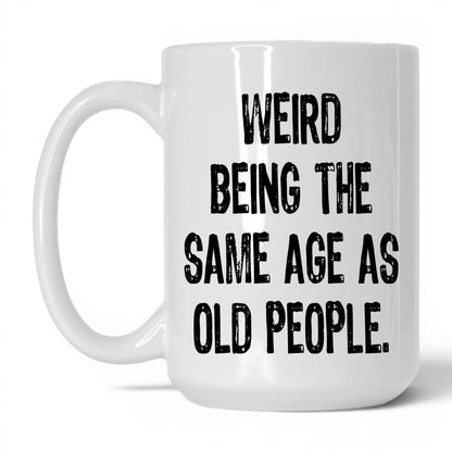 Same Age as Old People Mug – 15oz White Mug