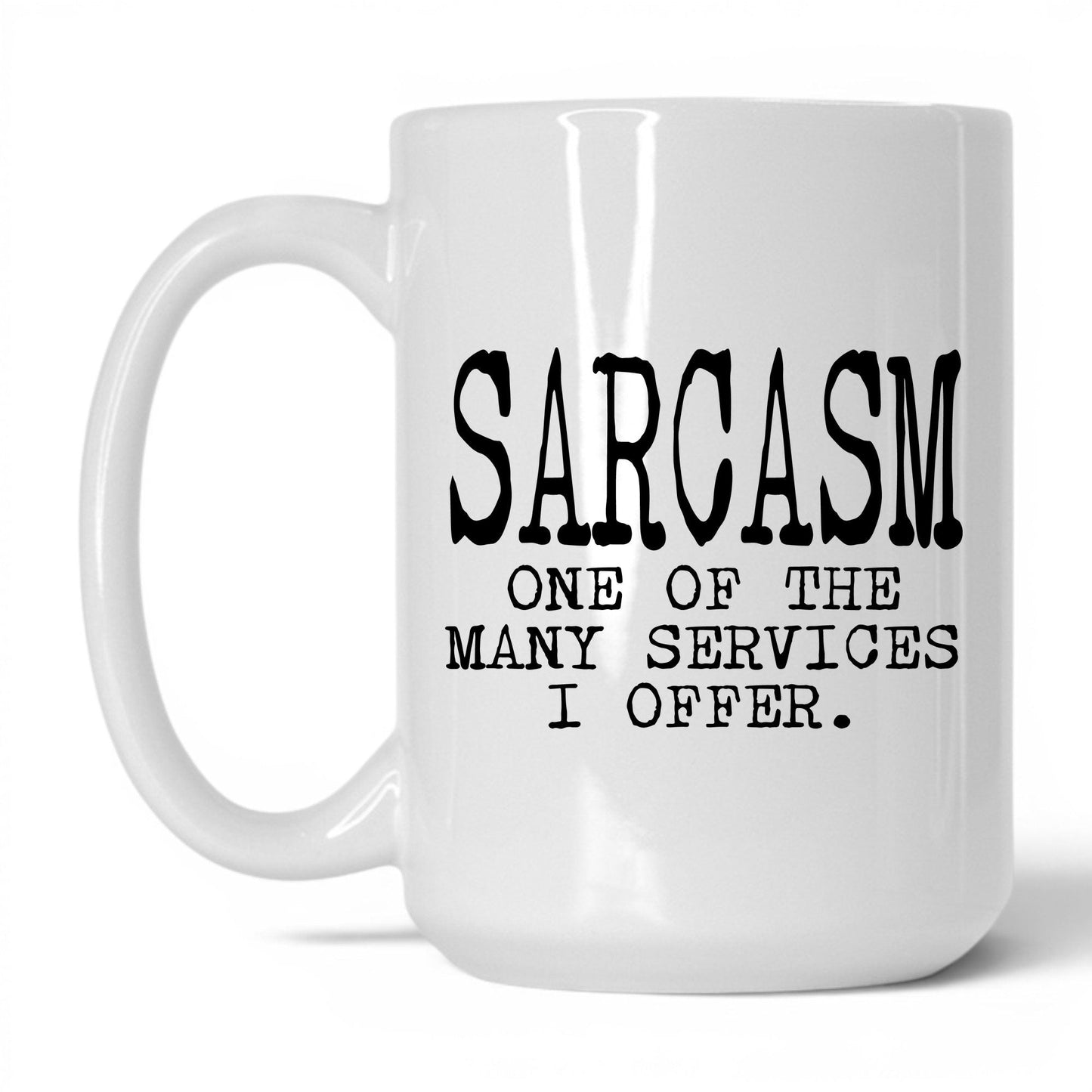 Sarcasm Is One of My Services Mug – 15oz White Mug