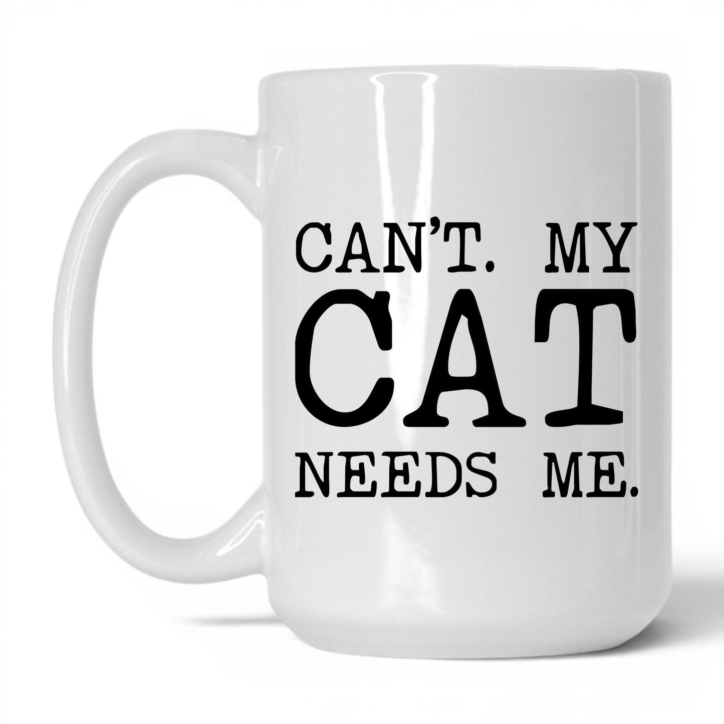 Can’t My Cat Needs Me 15oz white coffee mug