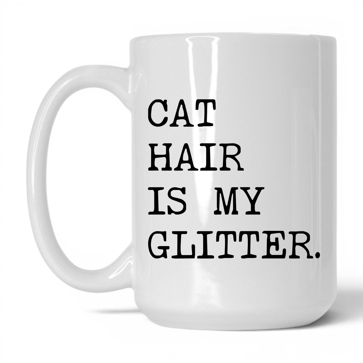 Cat Hair Is My Glitter 15oz white coffee mug