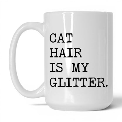 Cat Hair Is My Glitter 15oz white coffee mug