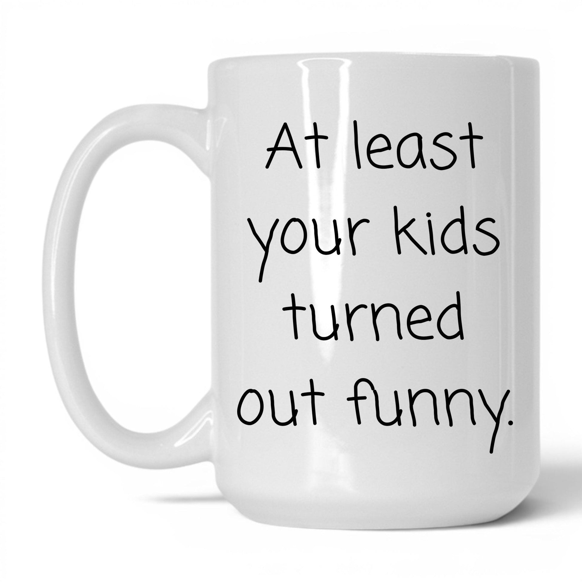 At Least We Turned Out Funny Mug – 15oz White Mug