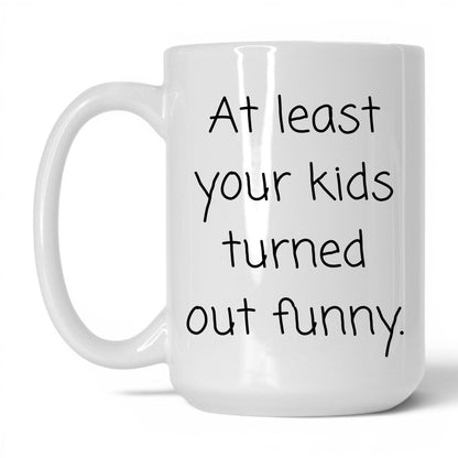 At Least We Turned Out Funny Mug – 15oz White Mug