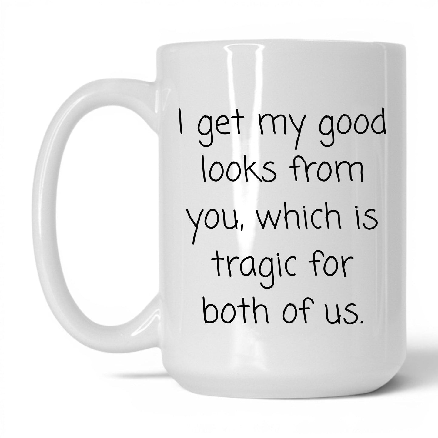 The Good Looks Are From You Mug – 15oz White Mug