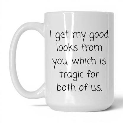 The Good Looks Are From You Mug – 15oz White Mug