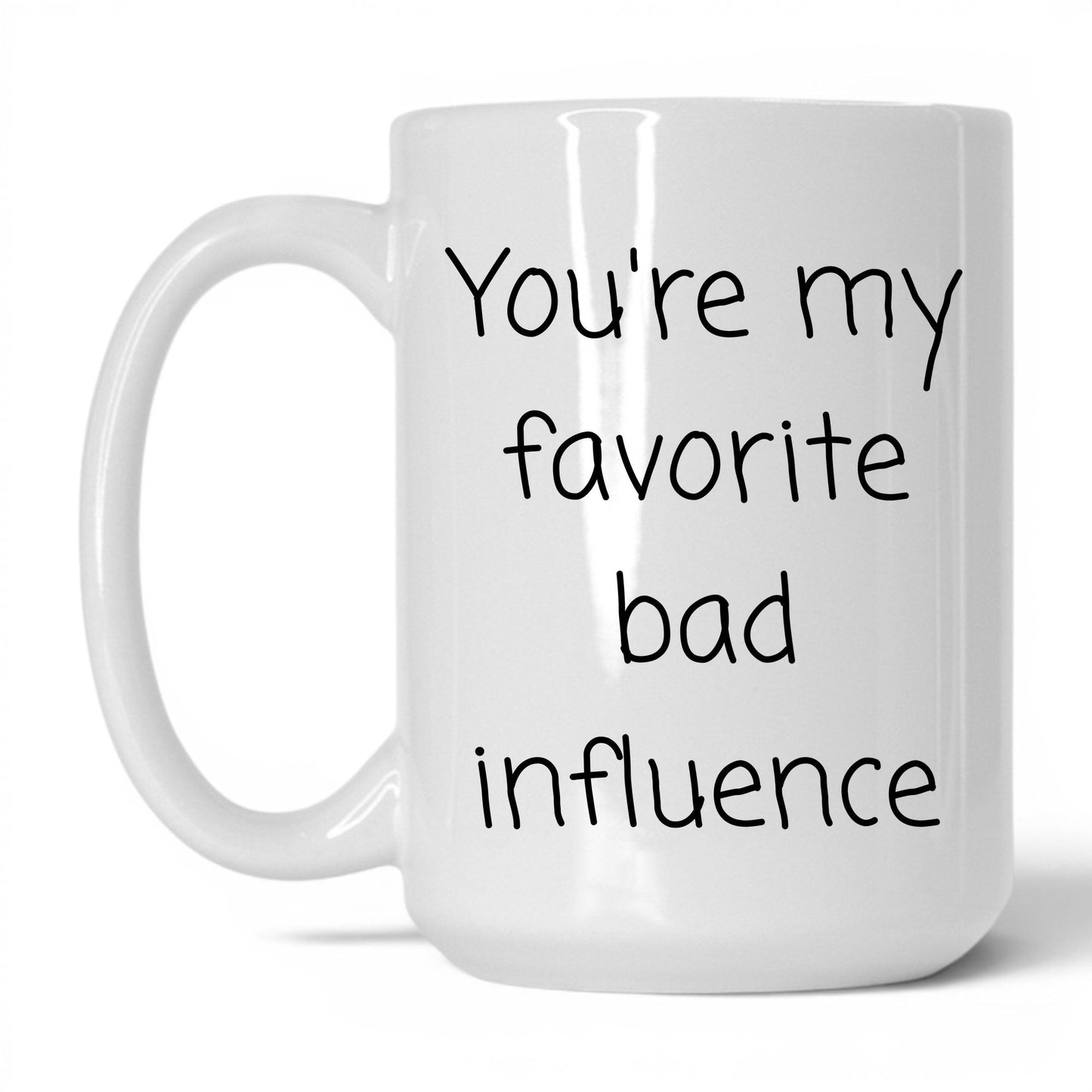 Your Favorite Bad Influence Mug – 15oz White Mug