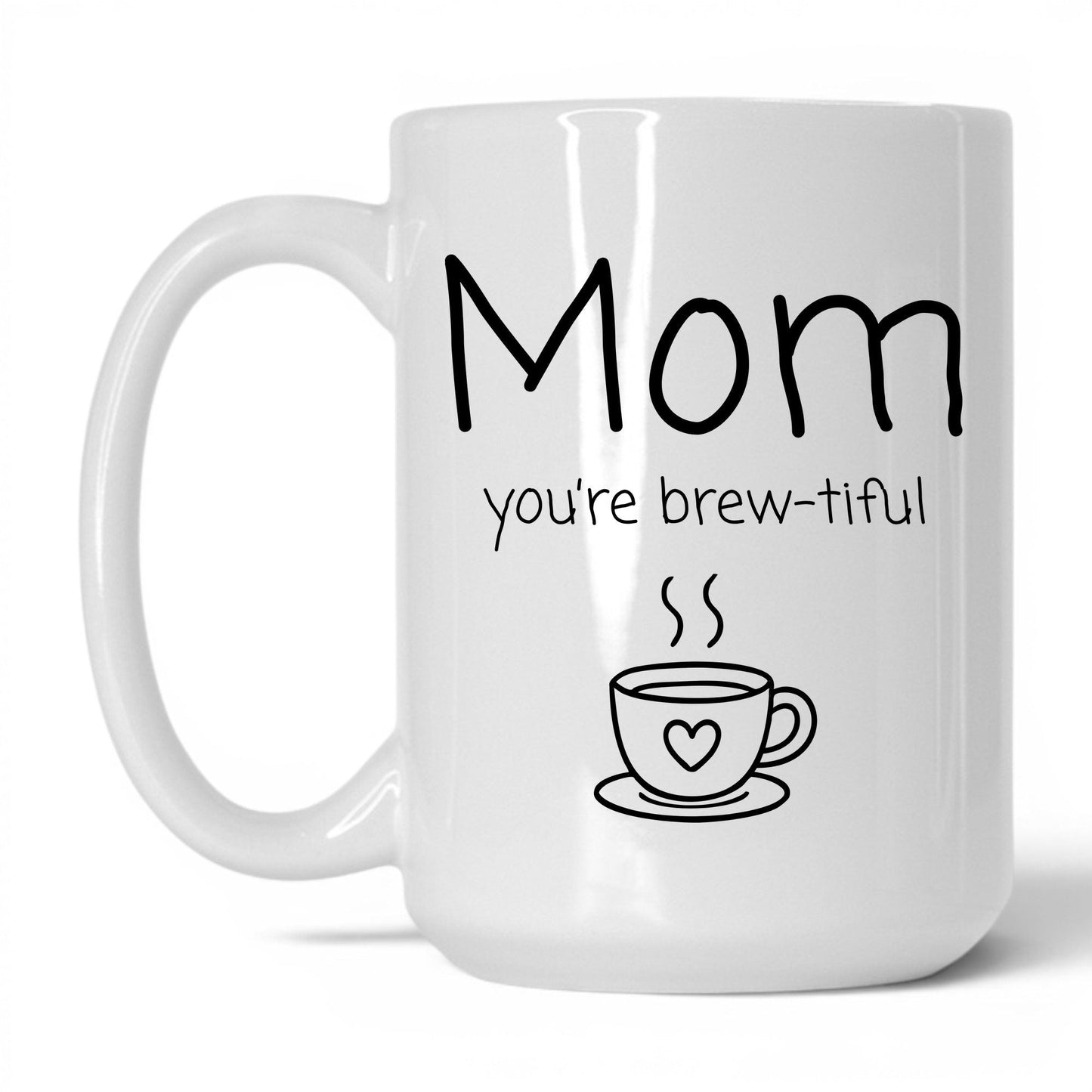 Mom You're Brew-Tiful Mug – 15oz White Mug