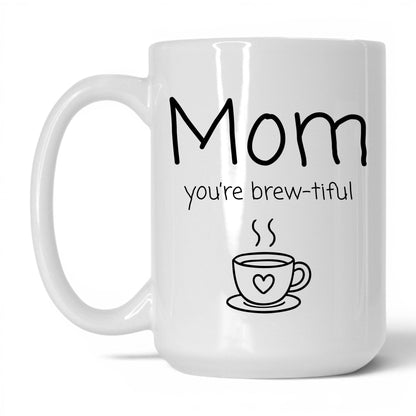 Mom You're Brew-Tiful Mug – 15oz White Mug