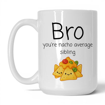 Bro You're Nacho Average Mug – 15oz White Mug