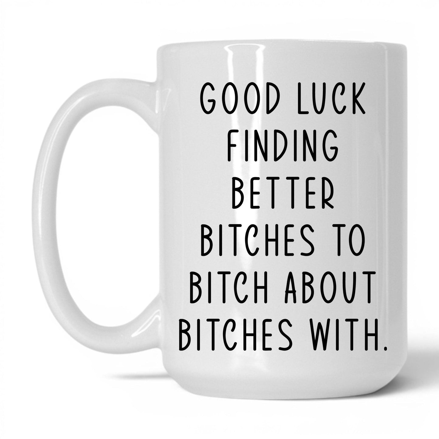 Better B*tches to B*tch With Mug – 15oz White Mug