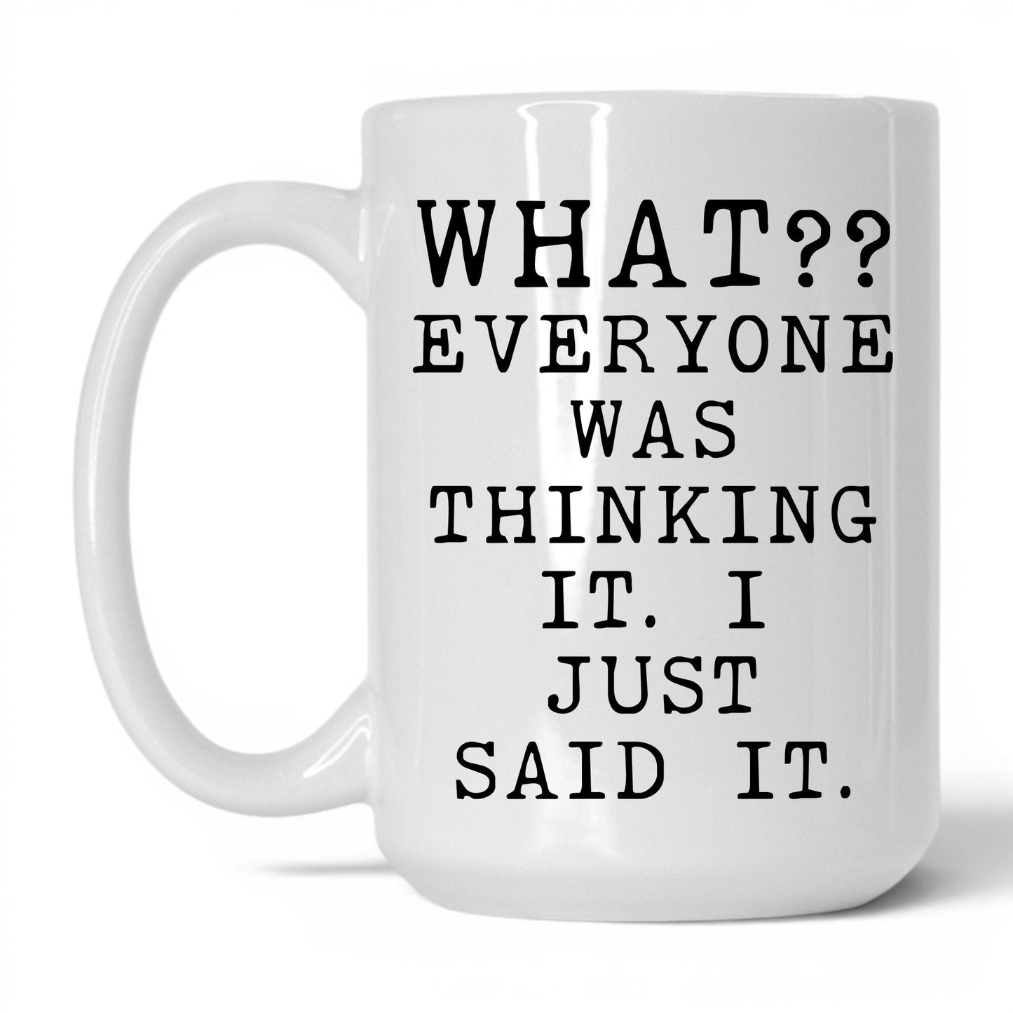 Everyone Was Thinking It Mug – 15oz White Mug