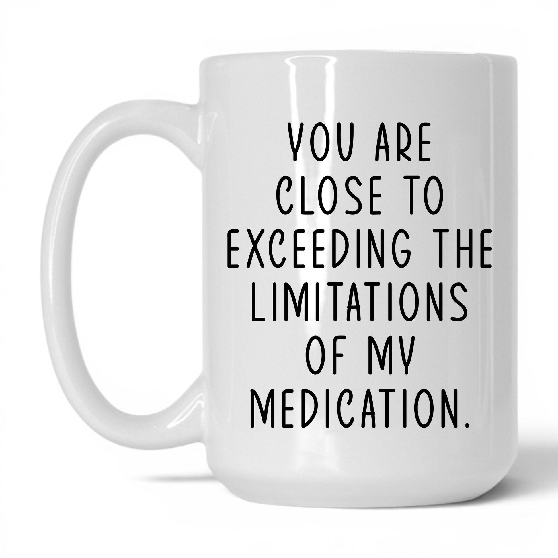 Exceeding My Medication Limits Mug – 15oz White Mug