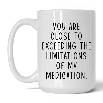 Exceeding My Medication Limits Mug – 15oz White Mug