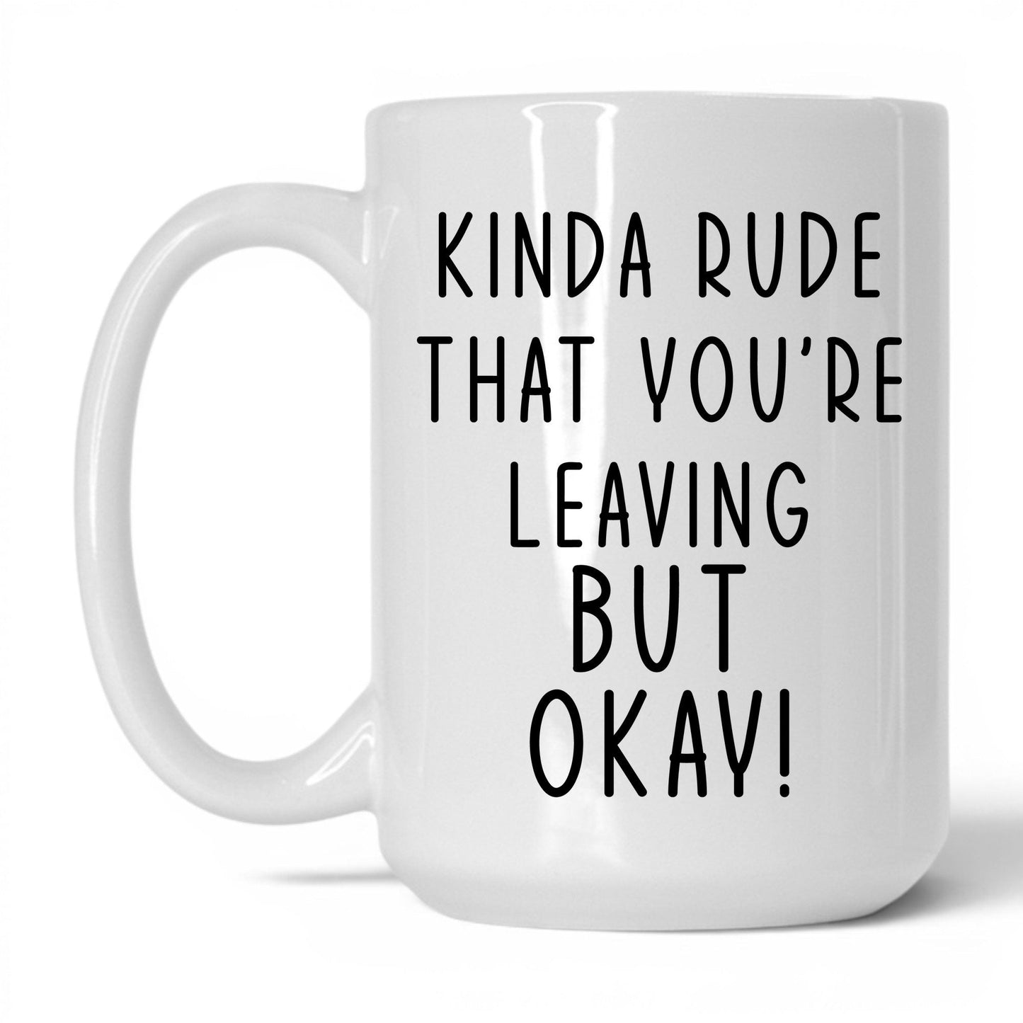 Kinda Rude That You're Leaving Mug – 15oz White Mug